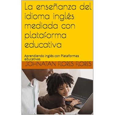Imagem de La enseñanza del idioma inglés mediada con plataforma educativa: Aprendiendo inglés con Plataformas educativas (Spanish Edition)