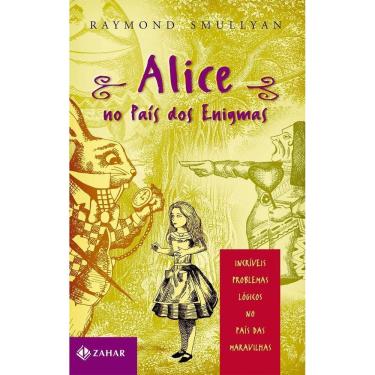 Imagem de Alice No País Dos Enigmas - Incríveis Problemas Lógicos No País Das Maravilhas
