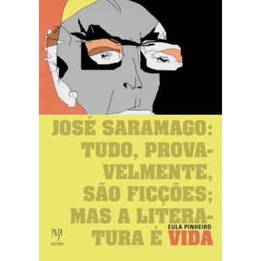 Imagem de Livro - José Saramago: Tudo, Provavelmente, São Ficções; Mas A Literat
