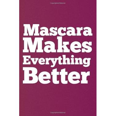 Imagem de Mascara Makes Everything Better: Makeup And Mascara Lovers, Black Cover Blank Lined Journal Notbook 120 pages Gift for Makeup Artist Lovers Fashionista