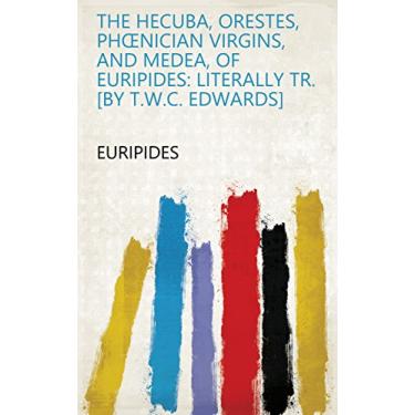 Imagem de The Hecuba, Orestes, Phœnician virgins, and Medea, of Euripides: literally tr. [by T.W.C. Edwards] (English Edition)