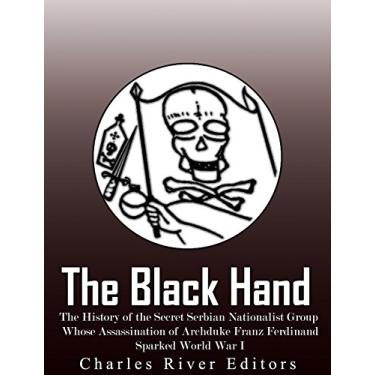 Imagem de The Black Hand: The History of the Secret Serbian Nationalist Group Whose Assassination of Archduke Franz Ferdinand Sparked World War I (English Edition)