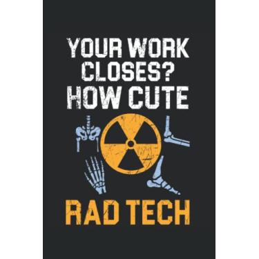 Imagem de Your Work Closes? How Cute Rad Tech Journal Notebook: Gift For Radiology Tech, Clinical Notes and X-Ray Study Notebook Radiologist Tech Gift Journal. 6x9 inches 120 pages Notebook.