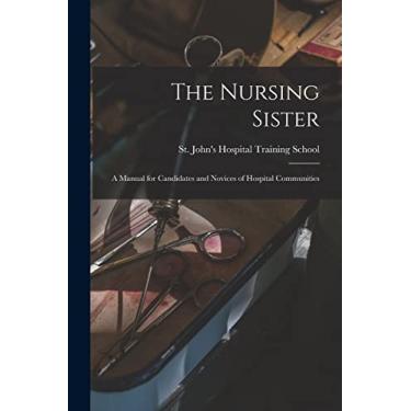 Imagem de The Nursing Sister: a Manual for Candidates and Novices of Hospital Communities