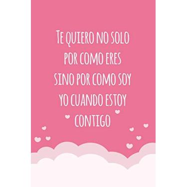 Imagem de Te quiero no solo por como eres, sino por como soy yo cuando estoy contigo: Esta Libreta bonita perfecto para tomar notas, organizar actividades ... regalo perfecto para el día de san Valentín.