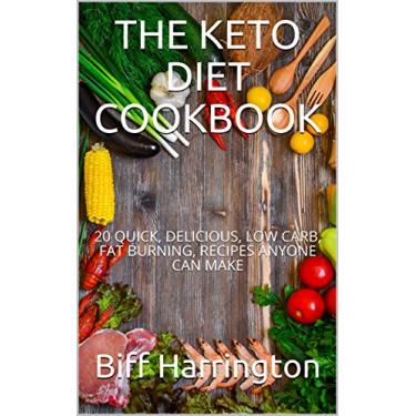 Imagem de THE KETO DIET COOKBOOK: 20 QUICK, DELICIOUS, LOW CARB, FAT BURNING, RECIPES ANYONE CAN MAKE (English Edition)
