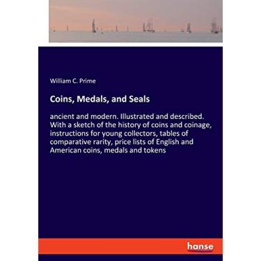 Imagem de Coins, Medals, and Seals: ancient and modern. Illustrated and described. With a sketch of the history of coins and coinage, instructions for young ... English and American coins, medals and tokens