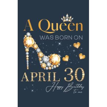 Imagem de Womens A Queen Was Born on April 30 Happy Birthday To Me Queen Nice Family: Daily planner notebook, Journal notebook, Size format 6 x 9 inches pages