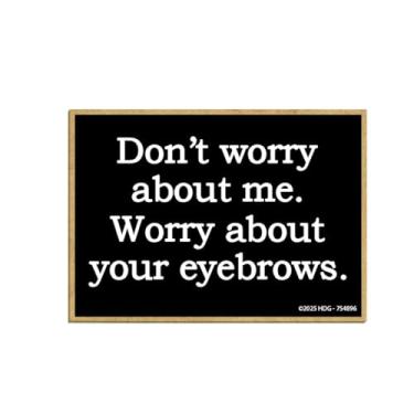 Imagem de Honey Dew Gifts, Don't Worry About Me. Preocupe-se com suas sobrancelhas, ímãs engraçados, ímã de geladeira, decorações de armário, presentes engraçados para mulheres, 6,3 cm por 8,9 cm, 754896