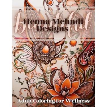Imagem de Beautiful: Henna Mehndi Designs Adult Coloring for Wellness: Adult Coloring Book, Volume 1