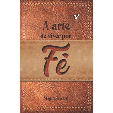 Imagem de A Arte de Viver por Fé - Magna Girard