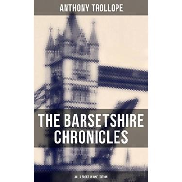 Imagem de The Barsetshire Chronicles - All 6 Books in One Edition: The Warden, Barchester Towers, Doctor Thorne, Framley Parsonage, The Small House at Allington & The Last Chronicle of Barset (English Edition)