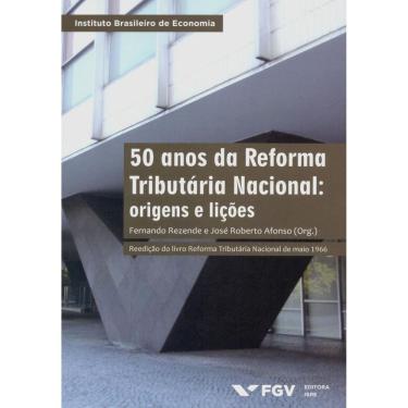 Imagem de Livro - 50 Anos de Reforma Tributária Nacional: Origens e Lições - Fernando Rezende e Jose Roberto Afonso