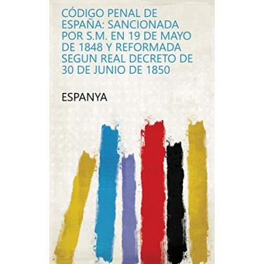 Imagem de Código penal de España: sancionada por S.M. en 19 de mayo de 1848 y reformada segun Real Decreto de 30 de junio de 1850 (Spanish Edition)