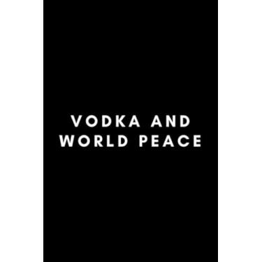Imagem de Vodka And World Peace: Funny World Peace Journal Notebook Gift Idea For Peace On Earth - 120 Pages (6" x 9") Hilarious Gag Present