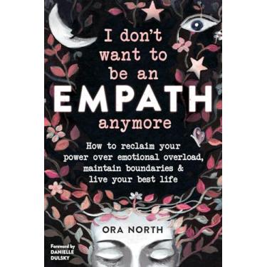 Imagem de I Don't Want to Be an Empath Anymore: How to Reclaim Your Power Over Emotional Overload, Maintain Boundaries, and Live Your Best Life