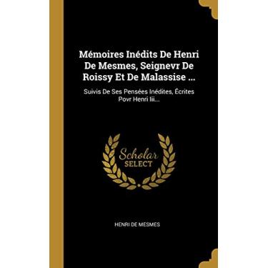 Imagem de Mémoires Inédits De Henri De Mesmes, Seignevr De Roissy Et De Malassise ...: Suivis De Ses Pensées Inédites, Écrites Povr Henri Iii...