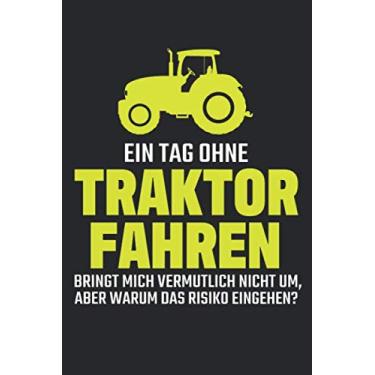 Imagem de Ein Tag Ohne TRAKTOR Fahren Bringt Mich Vermutlich Nicht Um, Aber Warum Das Risiko Eingehen: Lustiges Bauern Notizbuch für einen Bauer, Landwirt, ... mit Bauernhof und Traktor [Liniert]