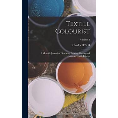 Imagem de Textile Colourist: A Monthly Journal of Bleaching, Printing, Dyeing and Finishing Textile Fabrics; Volume 2