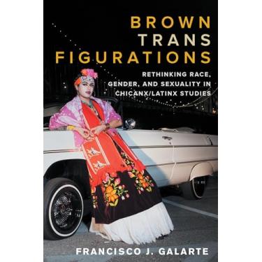 Imagem de Brown Trans Figurations: Rethinking Race, Gender, and Sexuality in Chicanx/Latinx Studies