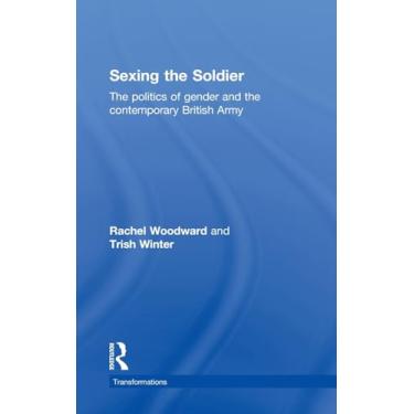 Imagem de Sexing the Soldier: The Politics of Gender and the Contemporary British Army