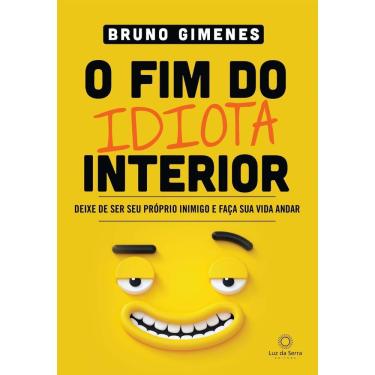 Imagem de o Fim Do Idiota Interior - Deixe De Ser Seu Próprio Inimigo e Faça Sua Vida Andar