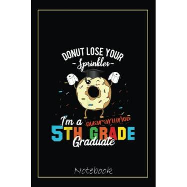 Imagem de 5th Grade Graduation Quarantine Funny Donut Graduate Notebook: Graduation Gift Diary For Notes, Congratulations, Graduate Journal, Gold Graduate Gifts, Graduation Journal, 6x9 college ruled notebook