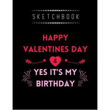 Imagem de Sketchbook: Valentine Birthday Yes Its My Birthday 8in x 11in Valentine Sketchbook A Perfect Gift For Lover