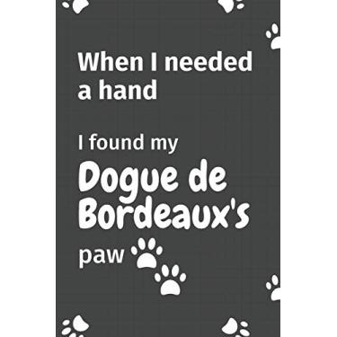 Imagem de When I needed a hand, I found my Dogue de Bordeaux's paw: For Dogue de Bordeaux Puppy Fans