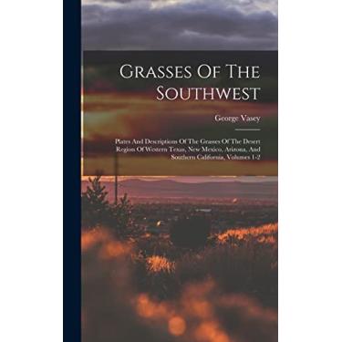 Imagem de Grasses Of The Southwest: Plates And Descriptions Of The Grasses Of The Desert Region Of Western Texas, New Mexico, Arizona, And Southern California, Volumes 1-2