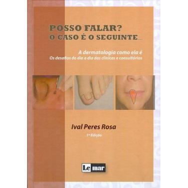 Imagem de Posso falar  o caso e o seguinte - a dermatologia como ela e - os desa