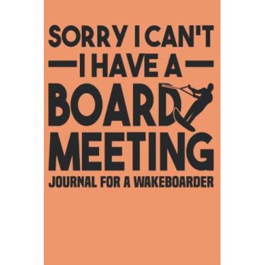Imagem de Sorry I Can’t I Have A Board Meeting: Wakeboarder Notebook 6x9 Journal 120 Lined Pages