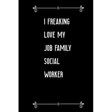 Imagem de I Freaking Love My Job Family Social Worker: Family Social Worker Notebook with Unique Touch For Every Family Social Worker | Diary | 110 ... Gift ... I Freaking Love My Job Family Social Worker