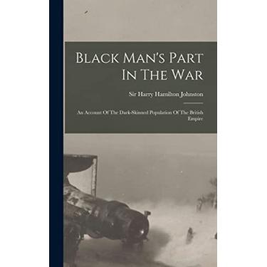 Imagem de Black Man's Part In The War: An Account Of The Dark-skinned Population Of The British Empire