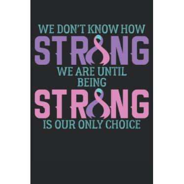 Imagem de We Dont Know How Strong We Are Until Being Strong Is Our Only Choice: Thyroid Cancer Awareness Notebook | cancer survivor Journal | thyroid cancer ribbon Notebook | cancer fighter notes