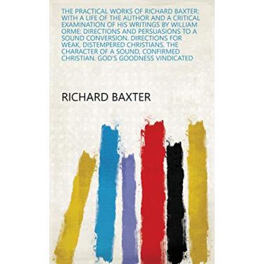 Imagem de The Practical Works of Richard Baxter: with a Life of the Author and a Critical Examination of His Writings by William Orme: Directions and persuasions ... God's goodness vindicated (English Edition)