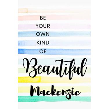 Imagem de Be Your Own Kind of Beautiful Mackenzie: Personalised Motivational Journal Notebook for Girls Named Mackenzie. (Custom Name Journal, Blank Journal, ... Pages Elegant Background(Mackenzie Notebook)