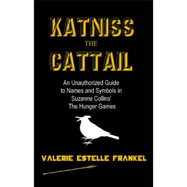 Imagem de Katniss the Cattail: An Unauthorized Guide to Names and Symbols in Suzanne Collins’ The Hunger Games (English Edition)
