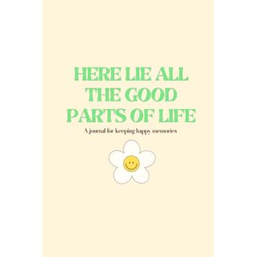 Imagem de Here Lie All The Good Parts of Life - A Happy Memory Keeping Journal for Writing Happy and Joyful Moments in Life - Gratitude and Mindfulness