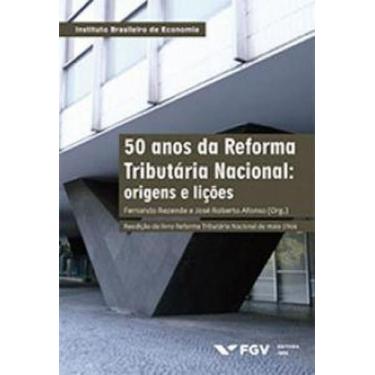 Imagem de 50 Anos Da Reforma Tributária Nacional - Origens E Lições - Fgv Editor