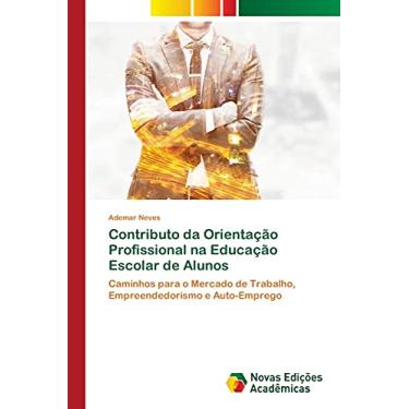 Imagem de Contributo da Orientação Profissional na Educação Escolar de Alunos: Caminhos para o Mercado de Trabalho, Empreendedorismo e Auto-Emprego