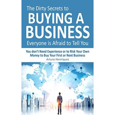 Imagem de The Dirty Secrets to Buying a Business Everyone is Afraid to Tell You: You Don't Need Experience or to Risk Your Own Money to Buy Your First or Next Business (English Edition)