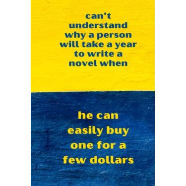 Imagem de can’t understand why a person will take a year to write a novel when he can easily buy one for a few dollars: Best Humourous Quotations Notebook 120 pages 6x9 (Quotes For Every Occasion)