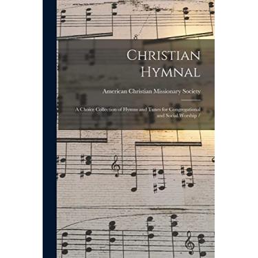 Imagem de Christian Hymnal: a Choice Collection of Hymns and Tunes for Congregational and Social Worship /