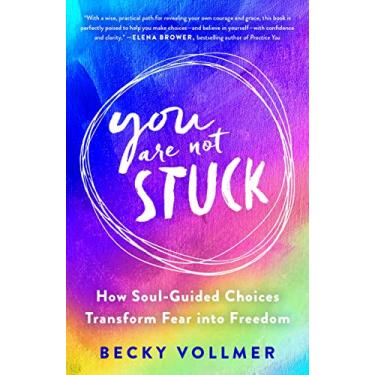 Imagem de You Are Not Stuck: How Soul-Guided Choices Transform Fear Into Freedom