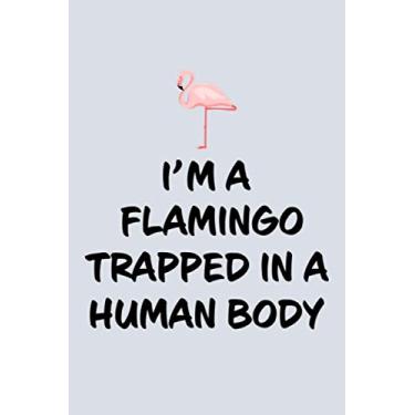 Imagem de I'm A Flamingo Trapped In A Human Body: Blank Lined Notebook to Write In for Notes, To Do Lists, Notepad, Journal, Funny Gifts for Flamingo Lover