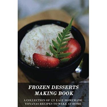 Imagem de Frozen Desserts Making Book: A Collection Of 121 Easy Homemade Yonanas Recipes To Make At Home: Yonanas Recipe Book