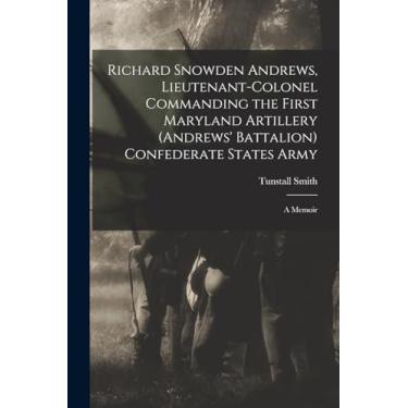 Imagem de Richard Snowden Andrews, Lieutenant-colonel Commanding the First Maryland Artillery (Andrews' Battalion) Confederate States Army; a Memoir