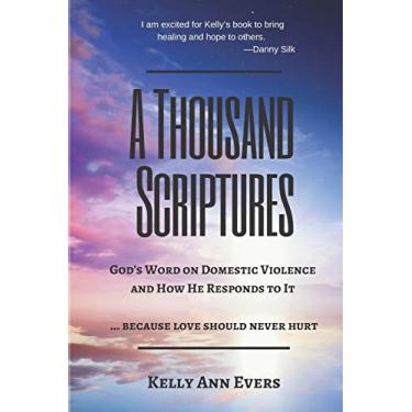 Imagem de A Thousand Scriptures: God's Word on Domestic Violence ... Because Love Should Never Hurt: Discover God's ZERO Tolerance towards Domestic Violence Start Living and Loving Your Life TODAY!