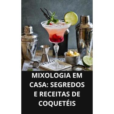 Imagem de Livro Mixologia em Casa Segredos e Receitas de Coquetéis
